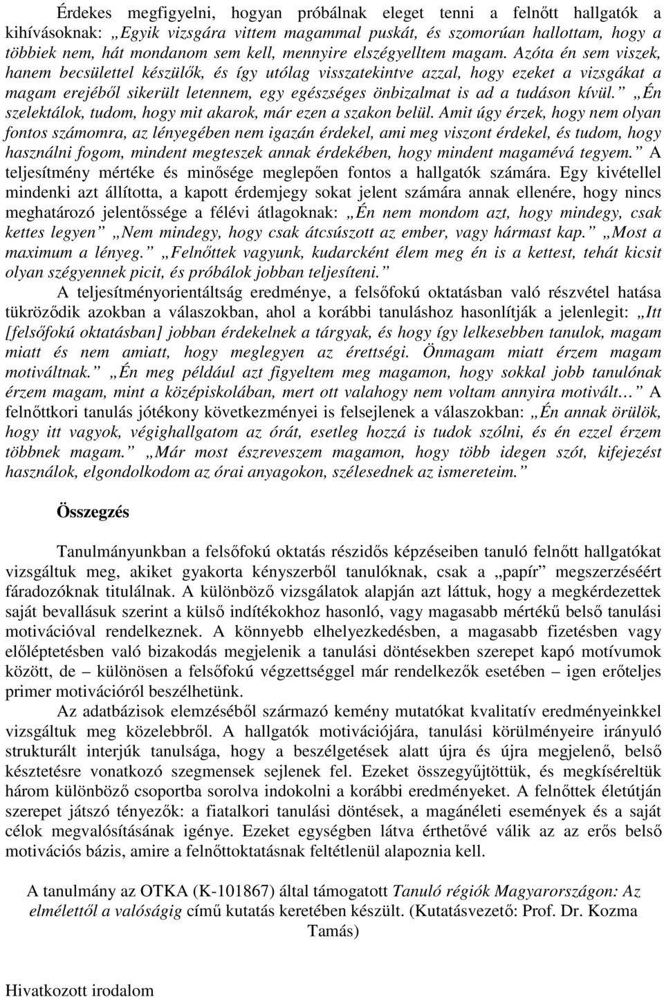 Azóta én sem viszek, hanem becsülettel készülık, és így utólag visszatekintve azzal, hogy ezeket a vizsgákat a magam erejébıl sikerült letennem, egy egészséges önbizalmat is ad a tudáson kívül.