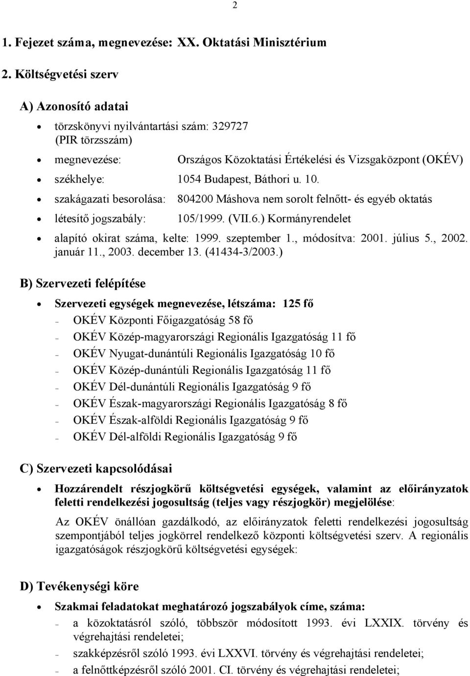 u. 10. szakágazati besorolása: 804200 Máshova nem sorolt felnőtt- és egyéb oktatás létesítő jogszabály: 105/1999. (VII.6.) Kormányrendelet alapító okirat száma, kelte: 1999. szeptember 1.