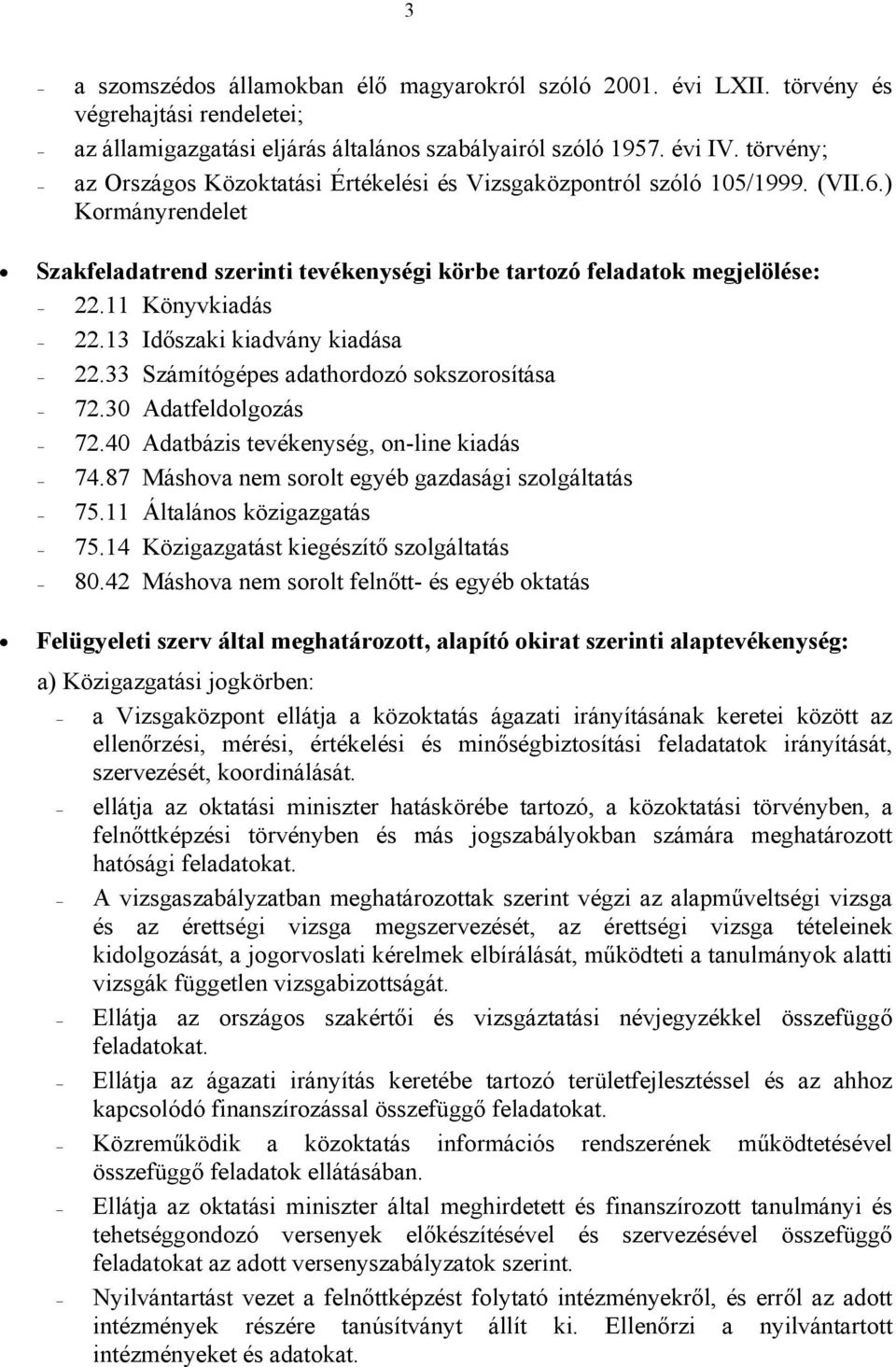 11 Könyvkiadás 22.13 Időszaki kiadvány kiadása 22.33 Számítógépes adathordozó sokszorosítása 72.30 Adatfeldolgozás 72.40 Adatbázis tevékenység, on-line kiadás 74.