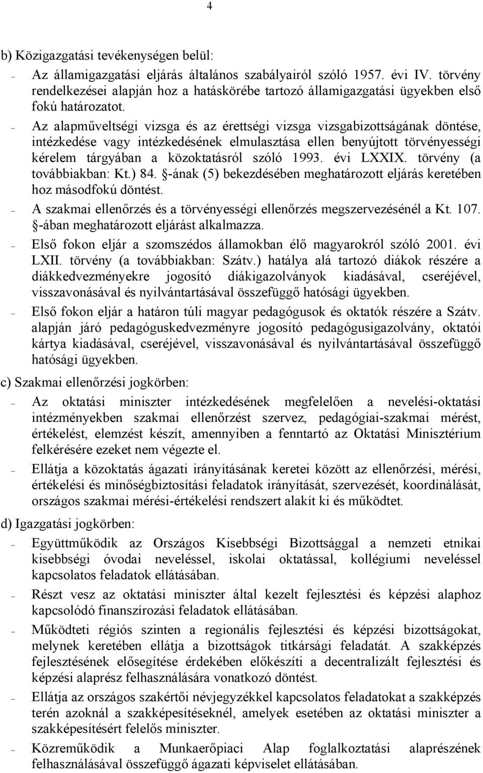 Az alapműveltségi vizsga és az érettségi vizsga vizsgabizottságának döntése, intézkedése vagy intézkedésének elmulasztása ellen benyújtott törvényességi kérelem tárgyában a közoktatásról szóló 1993.