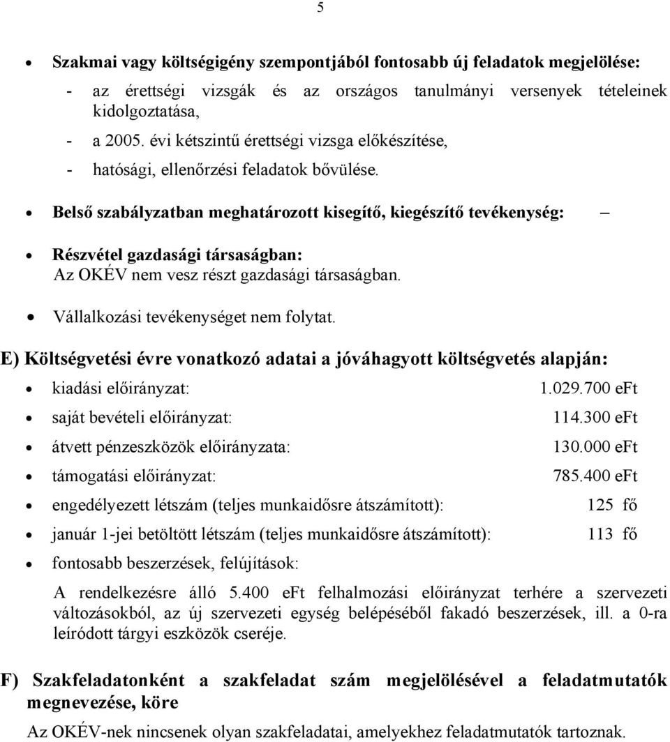 Belső szabályzatban meghatározott kisegítő, kiegészítő tevékenység: Részvétel gazdasági társaságban: Az OKÉV nem vesz részt gazdasági társaságban. Vállalkozási tevékenységet nem folytat.