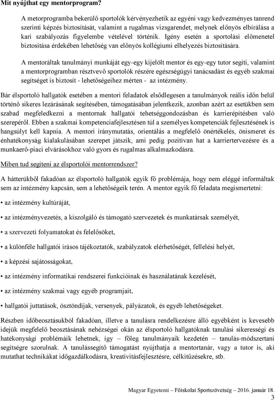 figyelembe vételével történik. Igény esetén a sportolási előmenetel biztosítása érdekében lehetőség van előnyös kollégiumi elhelyezés biztosítására.