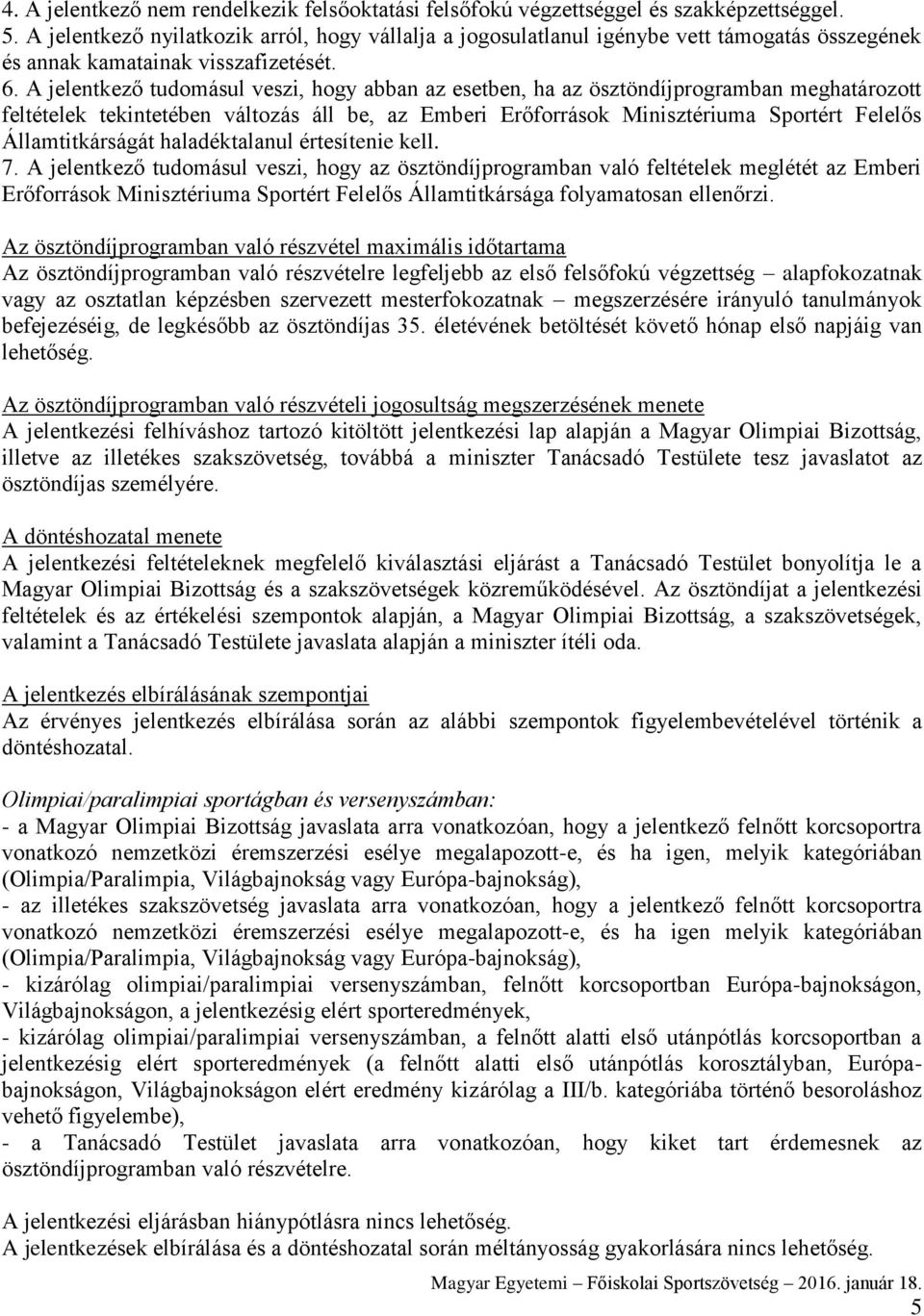 A jelentkező tudomásul veszi, hogy abban az esetben, ha az ösztöndíjprogramban meghatározott feltételek tekintetében változás áll be, az Emberi Erőforrások Minisztériuma Sportért Felelős