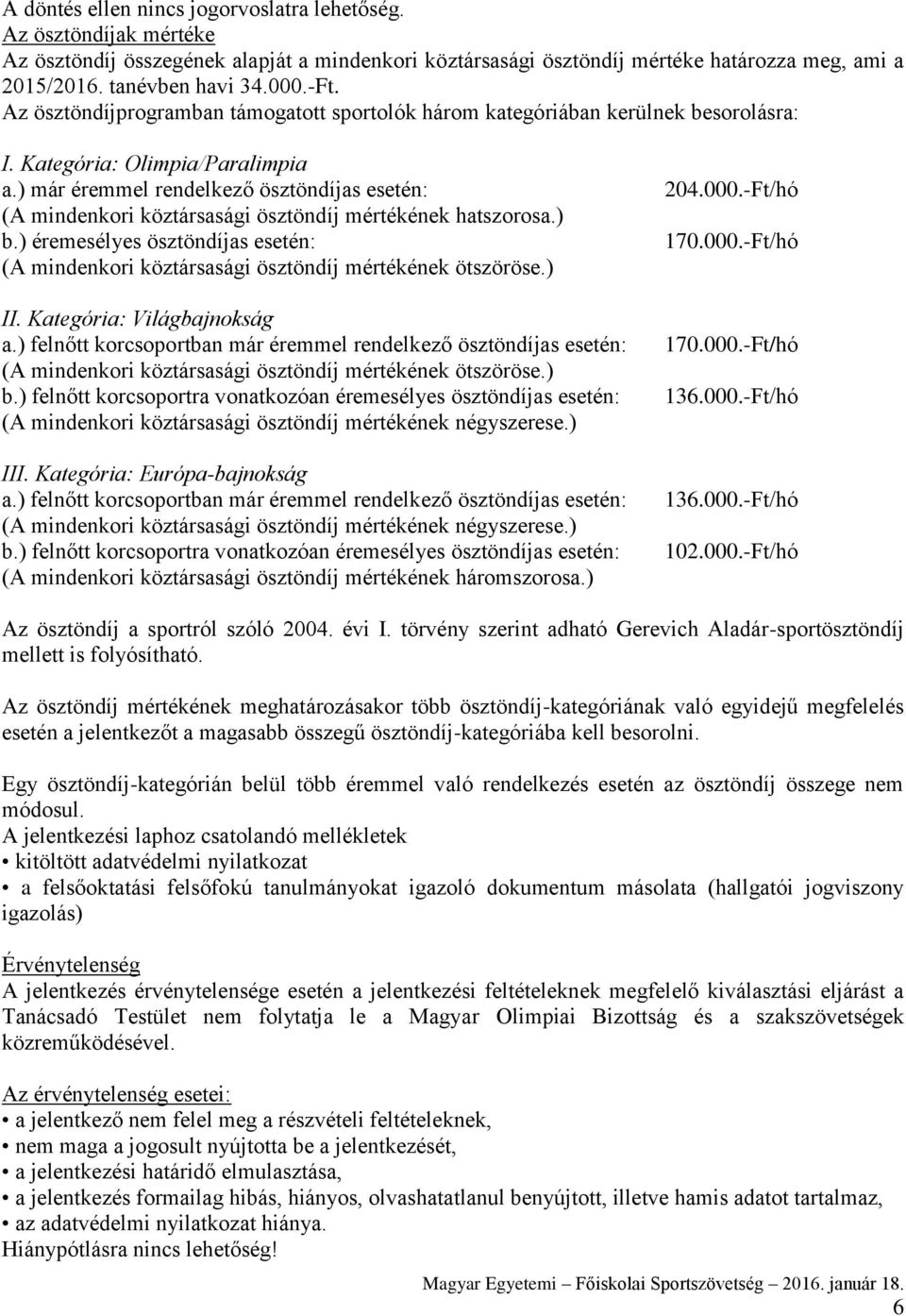 ) már éremmel rendelkező ösztöndíjas esetén: (A mindenkori köztársasági ösztöndíj mértékének hatszorosa.) b.) éremesélyes ösztöndíjas esetén: (A mindenkori köztársasági ösztöndíj mértékének ötszöröse.