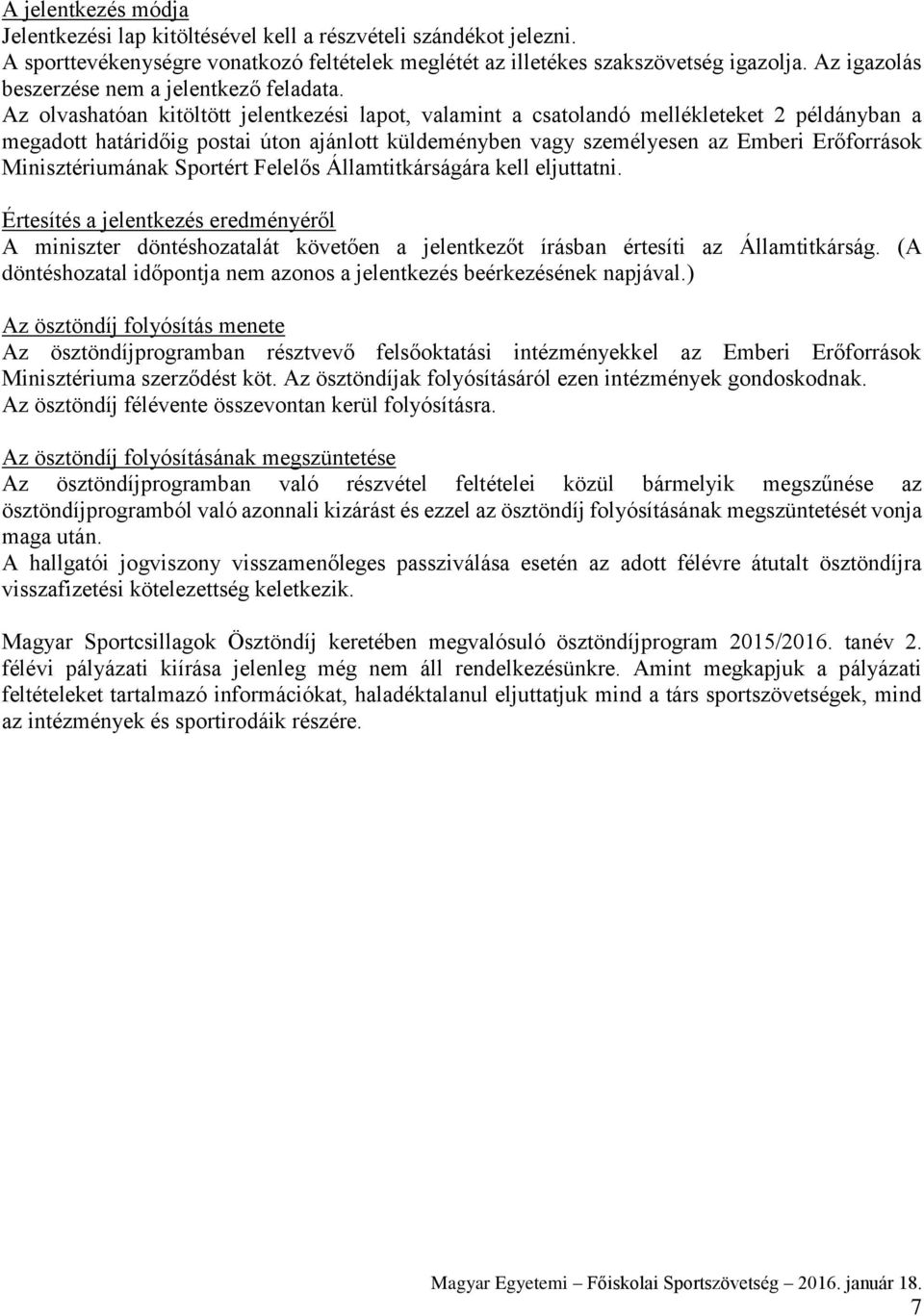 Az olvashatóan kitöltött jelentkezési lapot, valamint a csatolandó mellékleteket 2 példányban a megadott határidőig postai úton ajánlott küldeményben vagy személyesen az Emberi Erőforrások