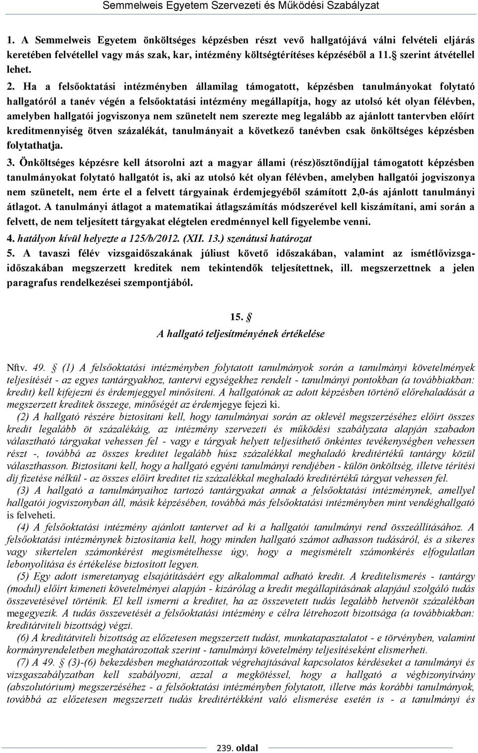 Ha a felsőoktatási intézményben államilag támogatott, képzésben tanulmányokat folytató hallgatóról a tanév végén a felsőoktatási intézmény megállapítja, hogy az utolsó két olyan félévben, amelyben