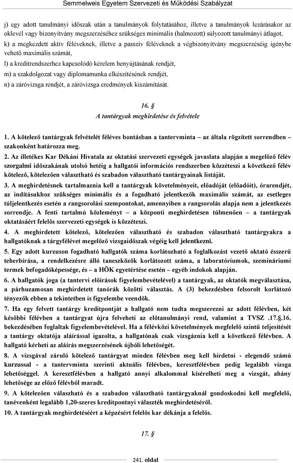 rendjét, m) a szakdolgozat vagy diplomamunka elkészítésének rendjét, n) a záróvizsga rendjét, a záróvizsga eredmények kiszámítását. 16. A tantárgyak meghirdetése és felvétele 1.