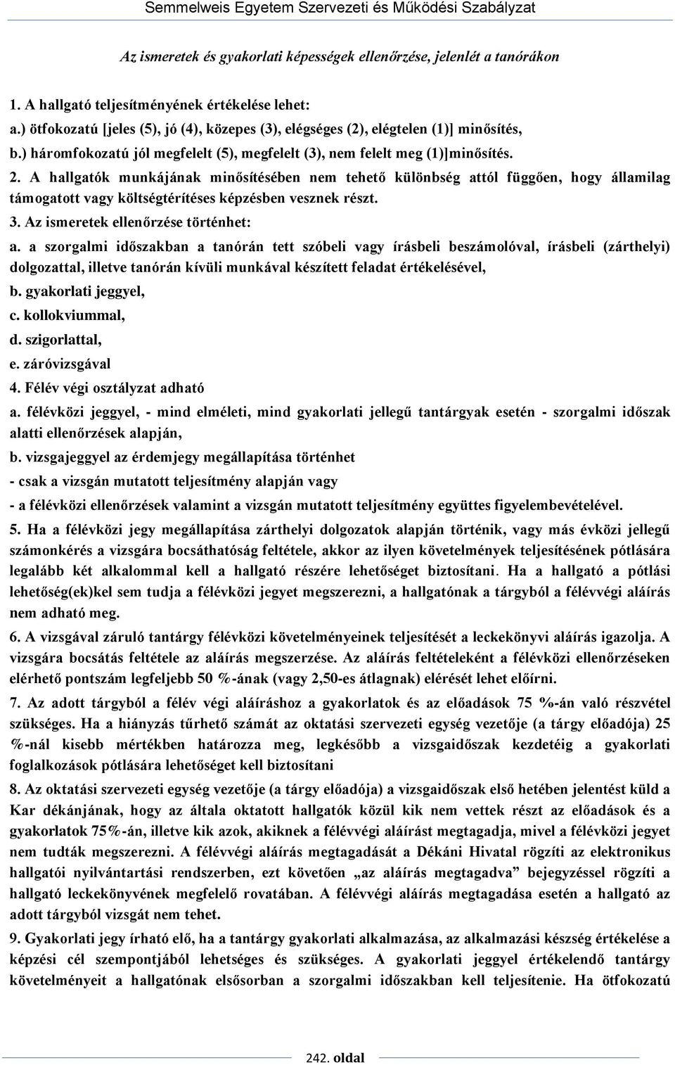 A hallgatók munkájának minősítésében nem tehető különbség attól függően, hogy államilag támogatott vagy költségtérítéses képzésben vesznek részt. 3. Az ismeretek ellenőrzése történhet: a.