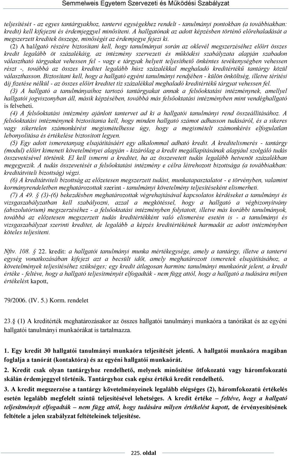 (2) A hallgató részére biztosítani kell, hogy tanulmányai során az oklevél megszerzéséhez előírt összes kredit legalább öt százalékáig, az intézmény szervezeti és működési szabályzata alapján