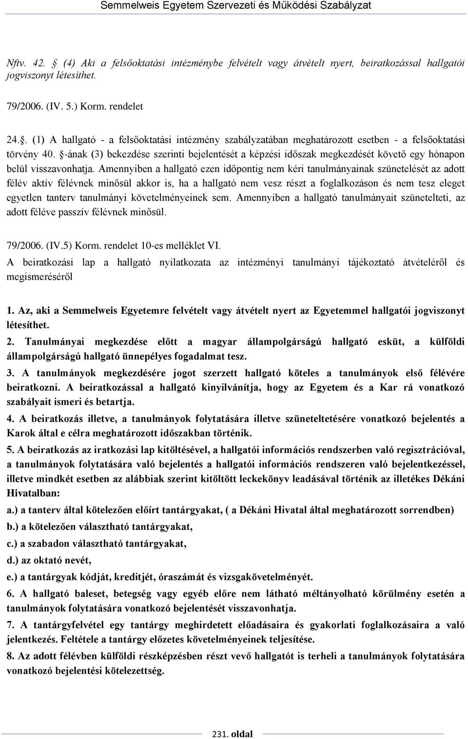 -ának (3) bekezdése szerinti bejelentését a képzési időszak megkezdését követő egy hónapon belül visszavonhatja.