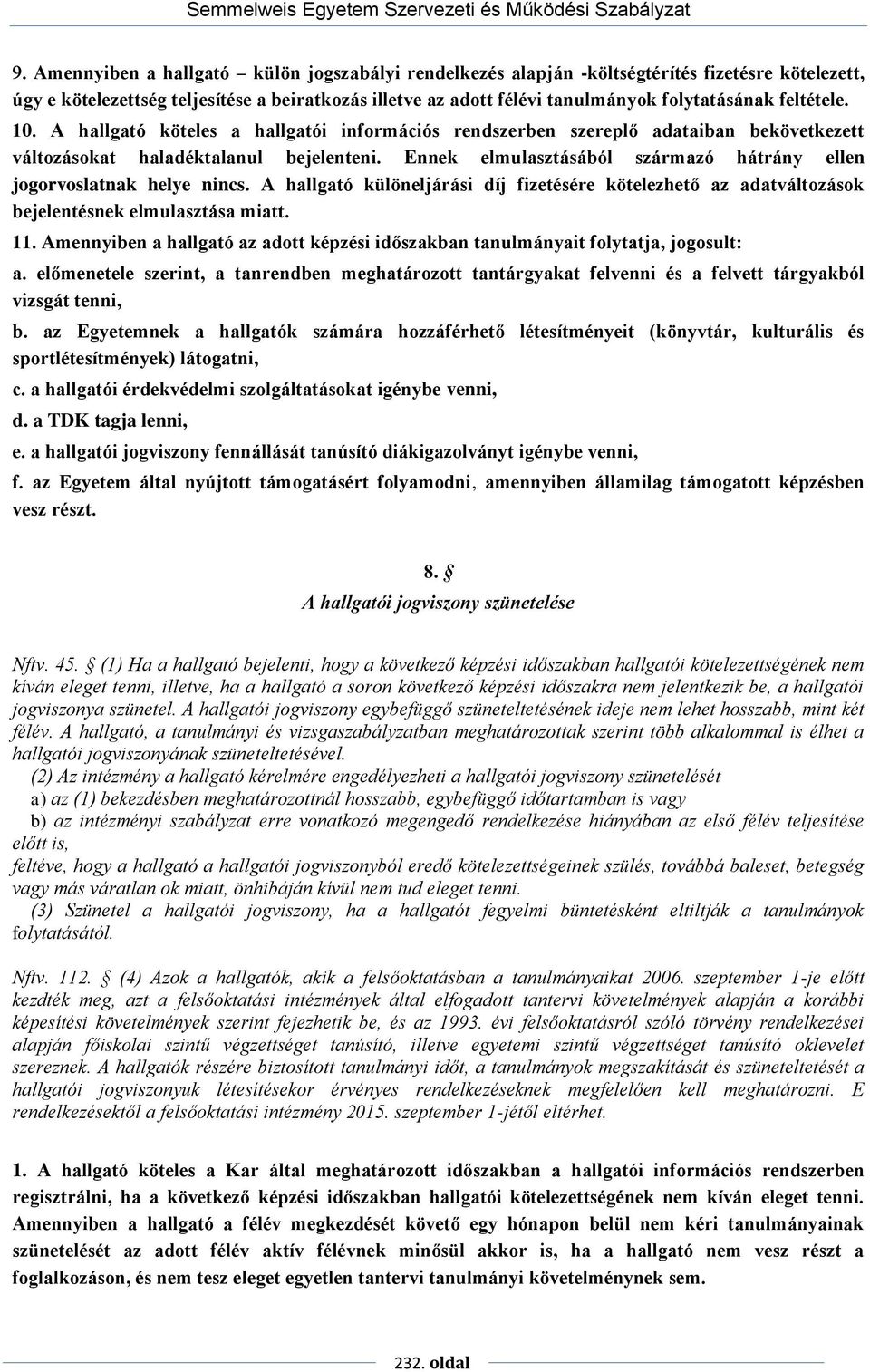 Ennek elmulasztásából származó hátrány ellen jogorvoslatnak helye nincs. A hallgató különeljárási díj fizetésére kötelezhető az adatváltozások bejelentésnek elmulasztása miatt. 11.