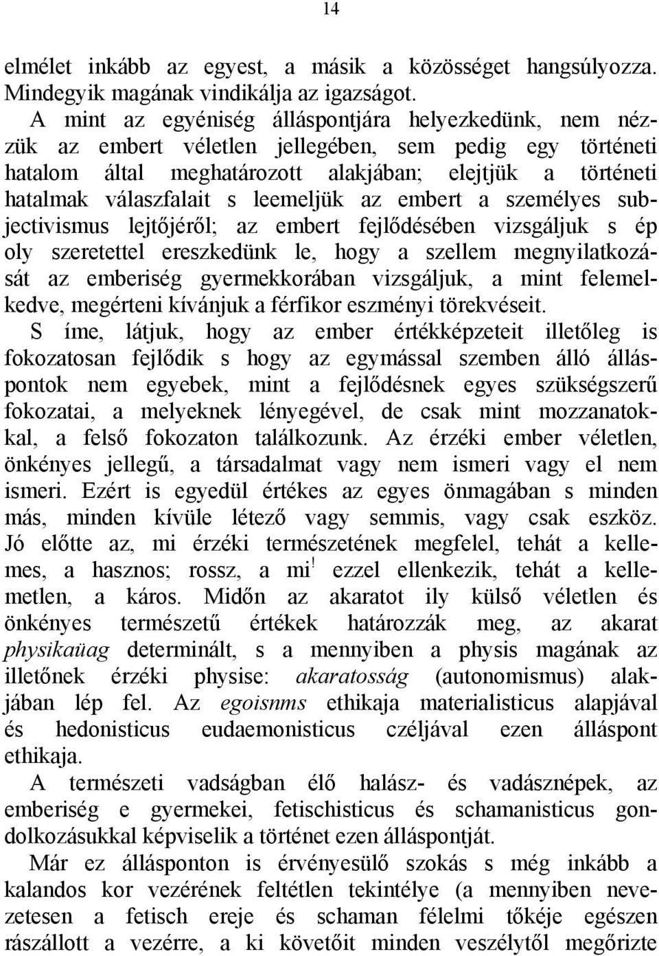 leemeljük az embert a személyes subjectivismus lejtőjéről; az embert fejlődésében vizsgáljuk s ép oly szeretettel ereszkedünk le, hogy a szellem megnyilatkozását az emberiség gyermekkorában