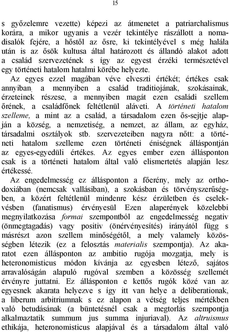 Az egyes ezzel magában véve elveszti értékét; értékes csak annyiban ; a mennyiben a család traditiojának, szokásainak, érzeteinek részese, a mennyiben magát ezen családi szellem őrének, a családfőnek