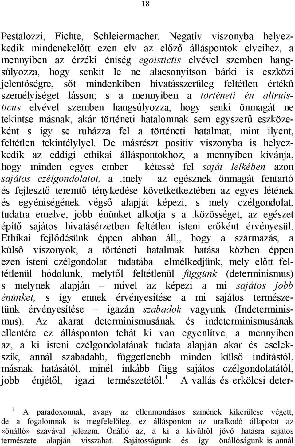 eszközi jelentőségre, sőt mindenkiben hivatásszerűleg feltétlen értékű személyiséget lásson; s a mennyiben a történeti én altruisticus elvével szemben hangsúlyozza, hogy senki önmagát ne tekintse