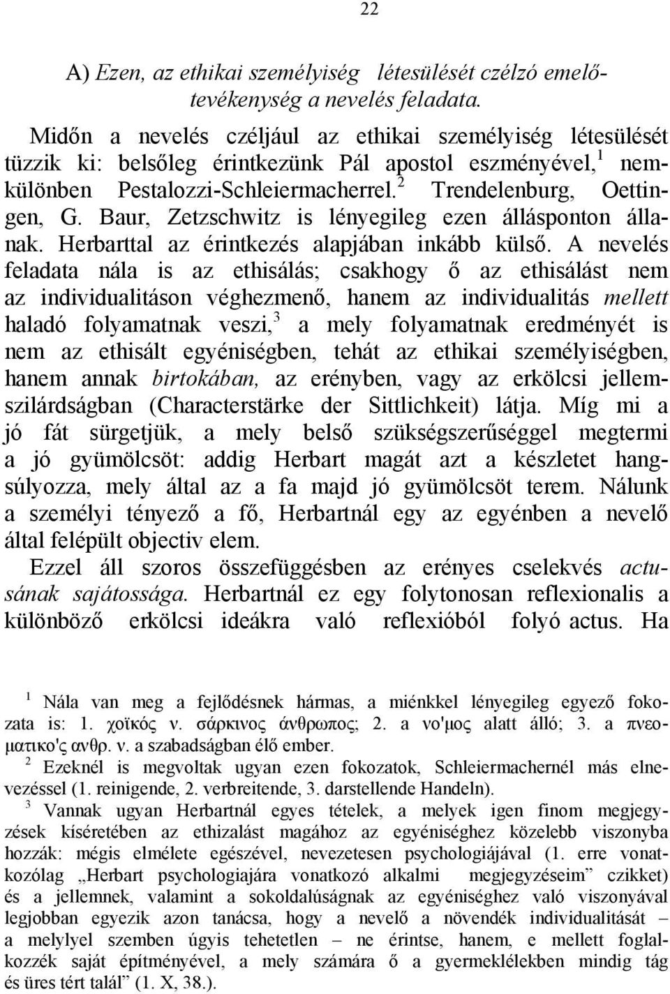 Baur, Zetzschwitz is lényegileg ezen állásponton állanak. Herbarttal az érintkezés alapjában inkább külső.