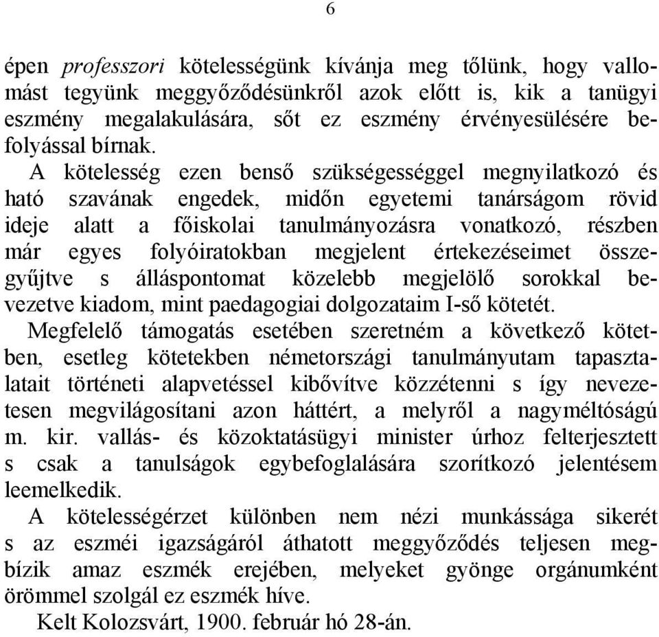 megjelent értekezéseimet összegyűjtve s álláspontomat közelebb megjelölő sorokkal bevezetve kiadom, mint paedagogiai dolgozataim I-ső kötetét.