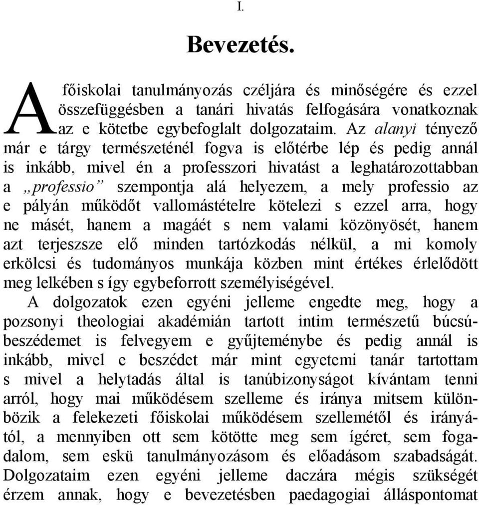 az e pályán működőt vallomástételre kötelezi s ezzel arra, hogy ne másét, hanem a magáét s nem valami közönyösét, hanem azt terjeszsze elő minden tartózkodás nélkül, a mi komoly erkölcsi és