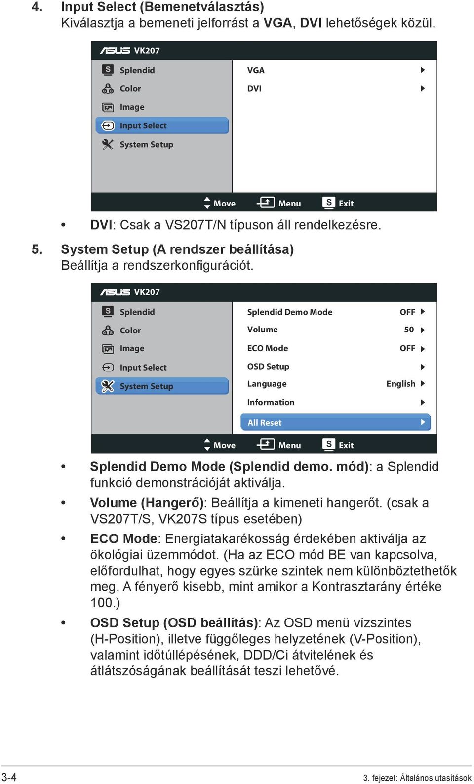 VK207 Splendid Color Image Input Select System Setup Splendid Demo Mode Volume ECO Mode OSD Setup Language Information All Reset Move Menu Exit OFF 50 OFF English Splendid Demo Mode (Splendid demo.