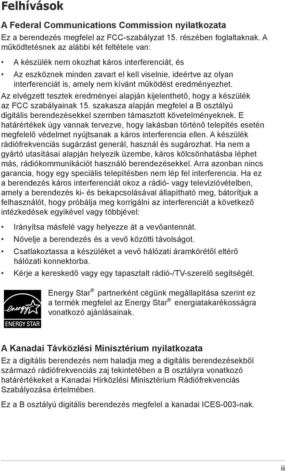 működést eredményezhet. Az elvégzett tesztek eredményei alapján kijelenthető, hogy a készülék az FCC szabályainak 15.