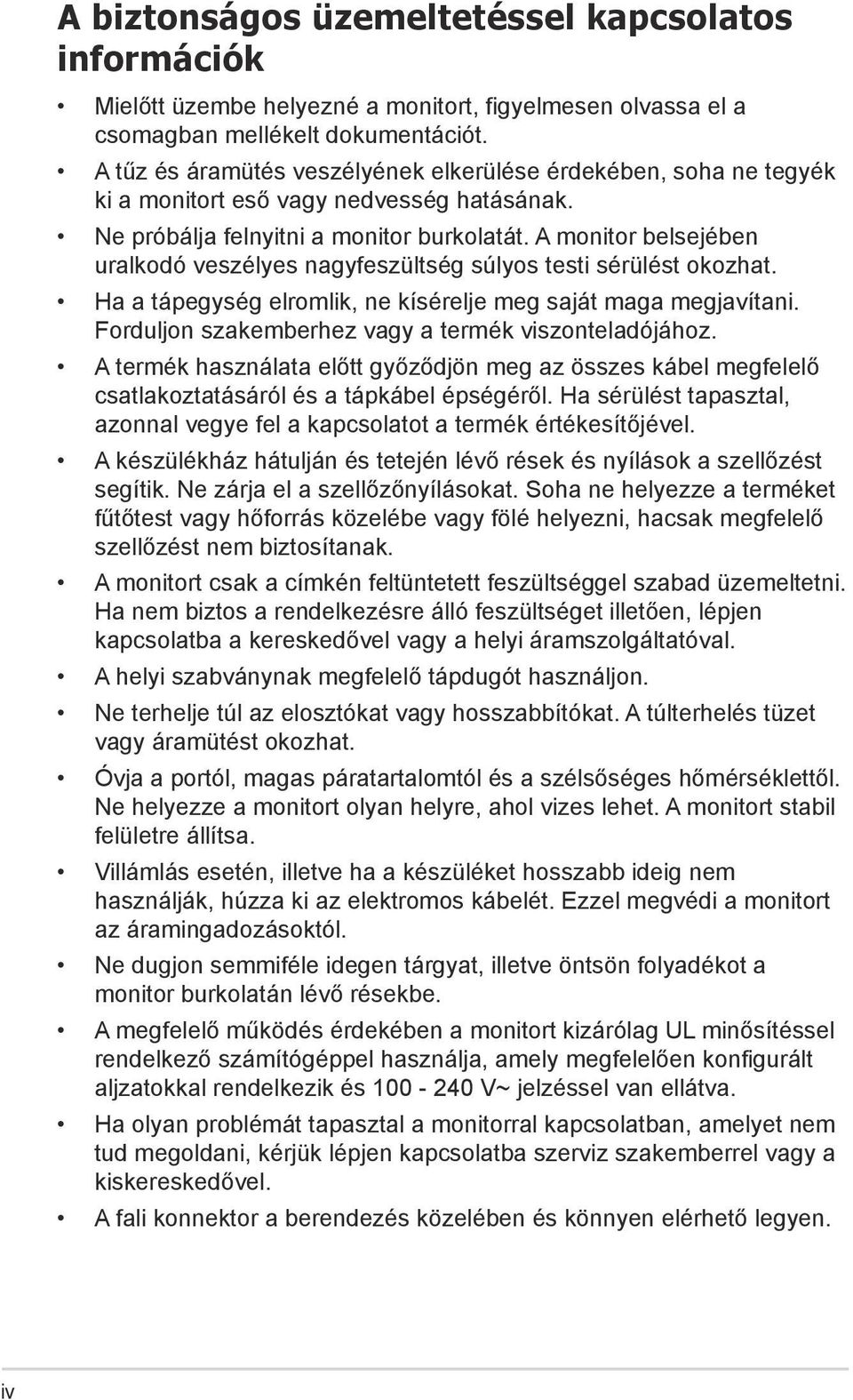 A monitor belsejében uralkodó veszélyes nagyfeszültség súlyos testi sérülést okozhat. Ha a tápegység elromlik, ne kísérelje meg saját maga megjavítani.