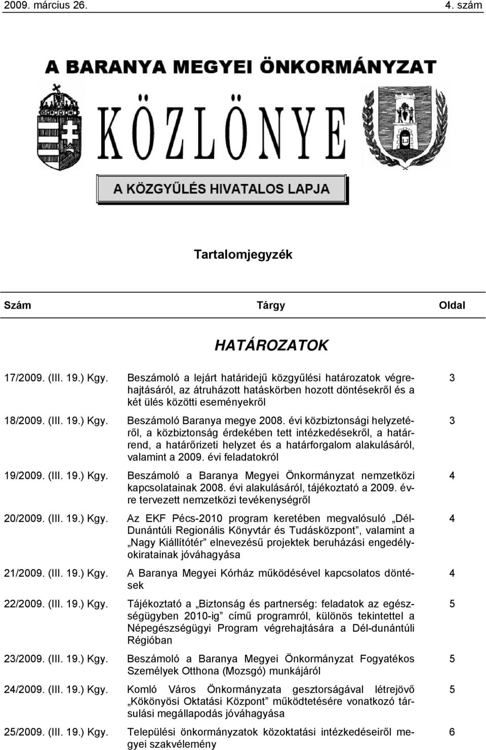 Beszámoló Baranya megye 2008. évi közbiztonsági helyzetéről, a közbiztonság érdekében tett intézkedésekről, a határrend, a határőrizeti helyzet és a határforgalom alakulásáról, valamint a 2009.