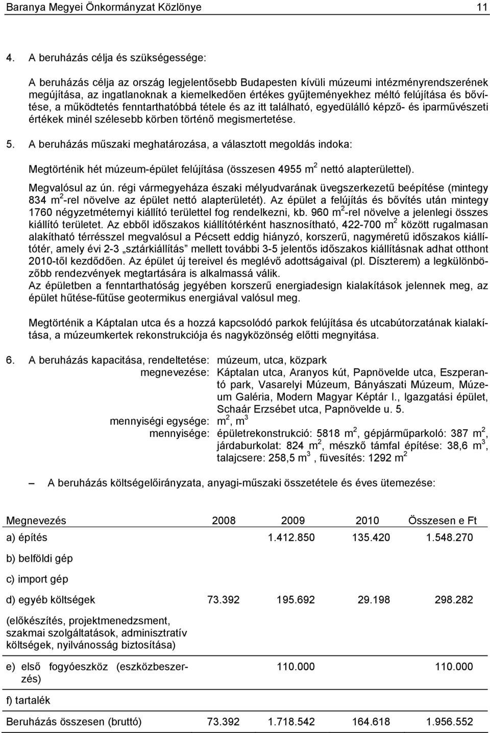 méltó felújítása és bővítése, a működtetés fenntarthatóbbá tétele és az itt található, egyedülálló képző- és iparművészeti értékek minél szélesebb körben történő megismertetése. 5.