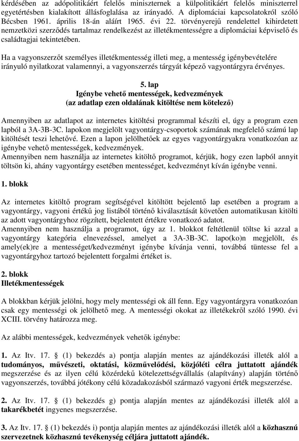 Ha a vagyonszerzıt személyes illetékmentesség illeti meg, a mentesség igénybevételére irányuló nyilatkozat valamennyi, a vagyonszerzés tárgyát képezı vagyontárgyra érvényes. 5.