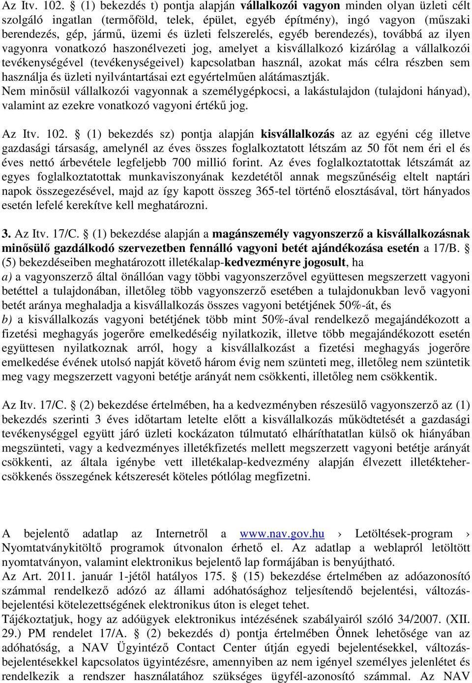 felszerelés, egyéb berendezés), továbbá az ilyen vagyonra vonatkozó haszonélvezeti jog, amelyet a kisvállalkozó kizárólag a vállalkozói tevékenységével (tevékenységeivel) kapcsolatban használ, azokat