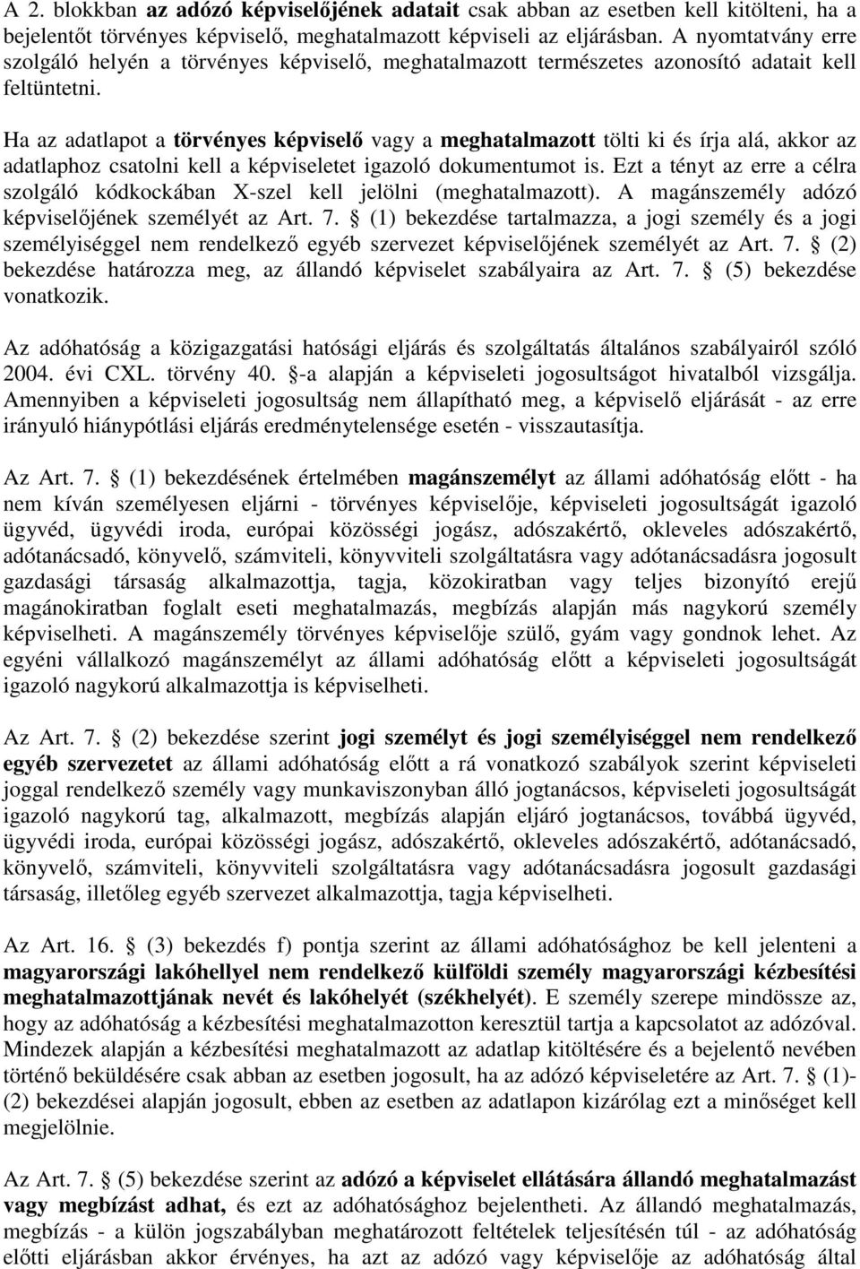 Ha az adatlapot a törvényes képviselı vagy a meghatalmazott tölti ki és írja alá, akkor az adatlaphoz csatolni kell a képviseletet igazoló dokumentumot is.