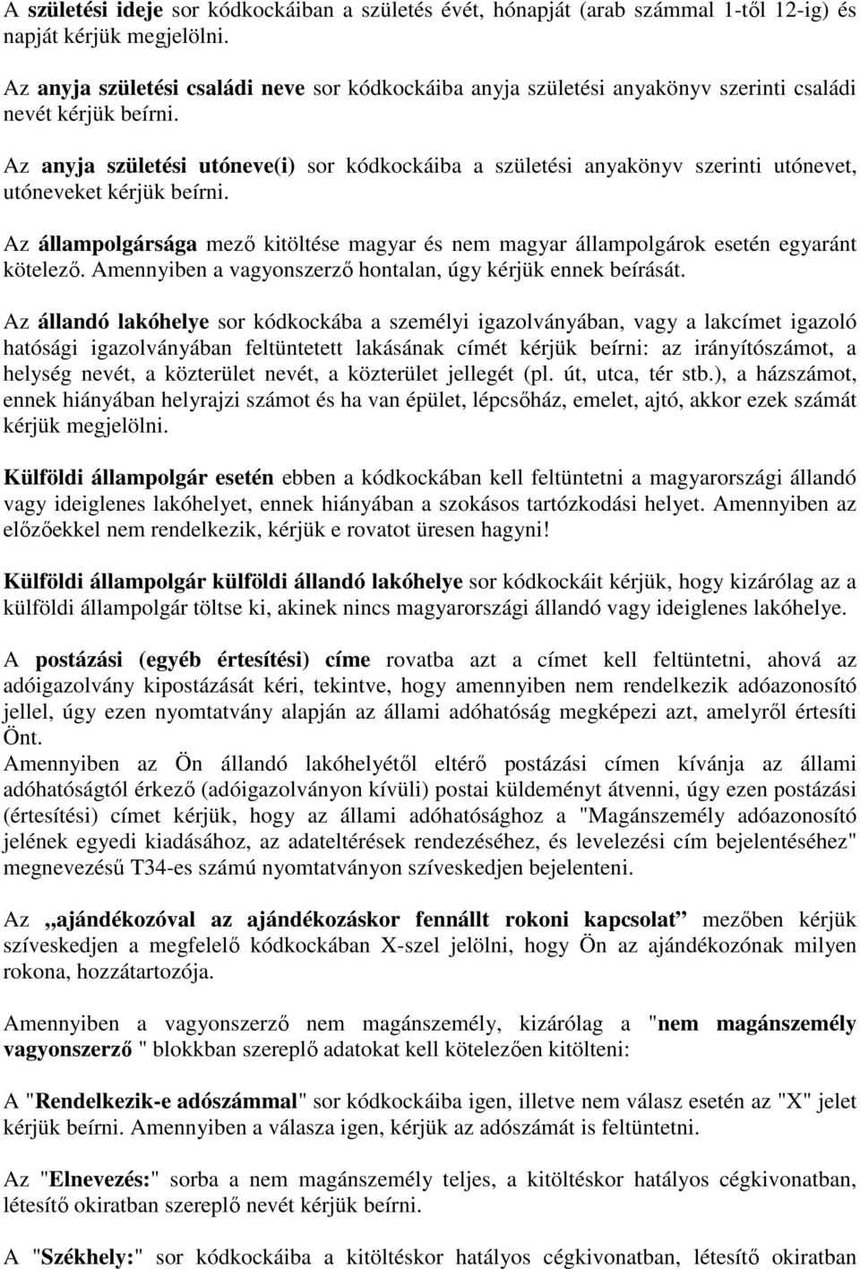 Az anyja születési utóneve(i) sor kódkockáiba a születési anyakönyv szerinti utónevet, utóneveket kérjük beírni.