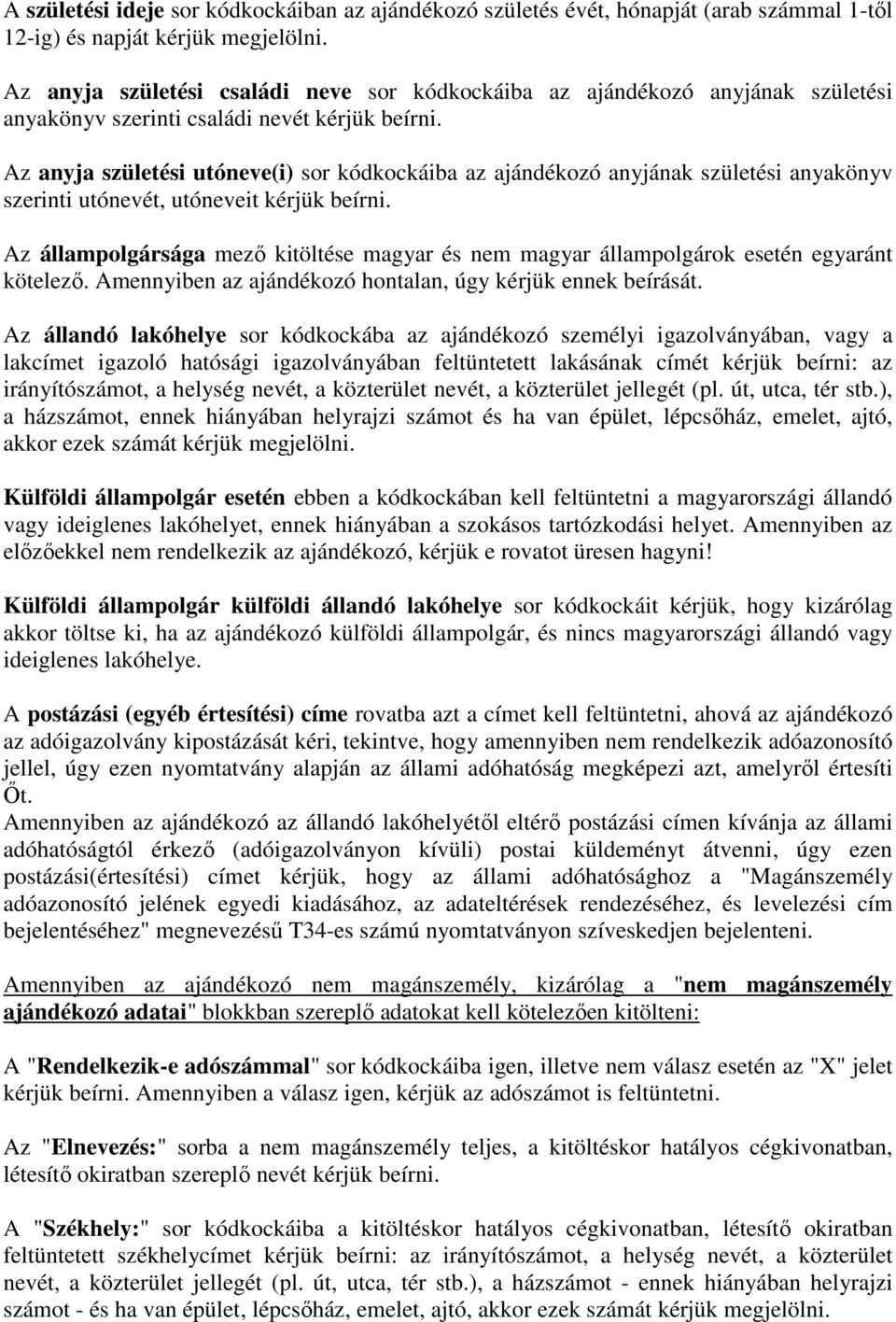 Az anyja születési utóneve(i) sor kódkockáiba az ajándékozó anyjának születési anyakönyv szerinti utónevét, utóneveit kérjük beírni.