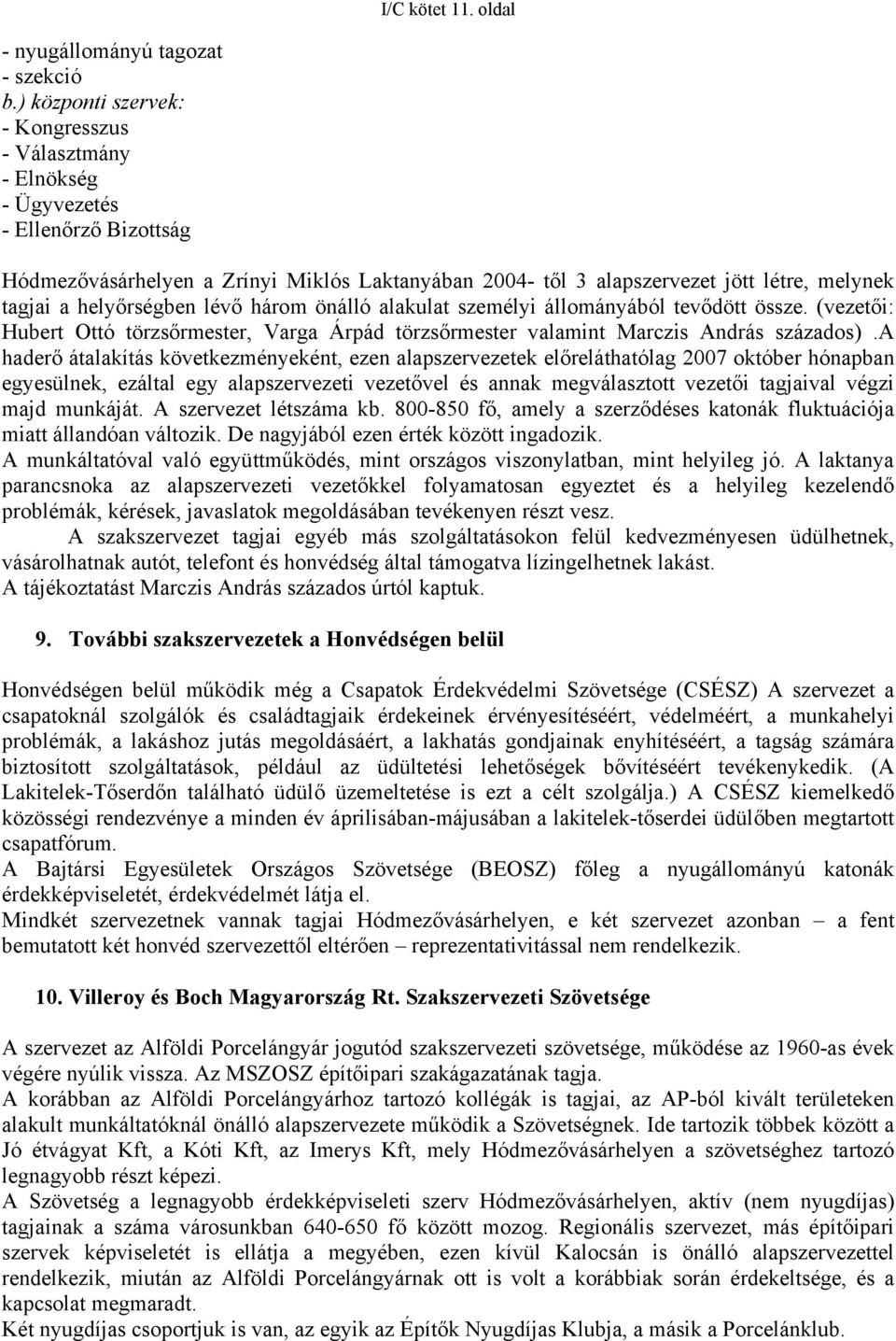 helyőrségben lévő három önálló alakulat személyi állományából tevődött össze. (vezetői: Hubert Ottó törzsőrmester, Varga Árpád törzsőrmester valamint Marczis András százados).