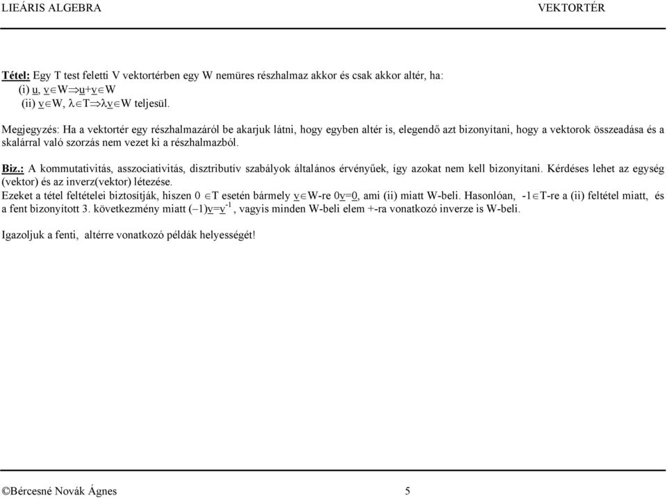 Biz.: A kommutativitás, asszociativitás, disztributív szabályok általános érvényűek, így azokat nem kell bizonyítani. Kérdéses lehet az egység (vektor) és az inverz(vektor) létezése.