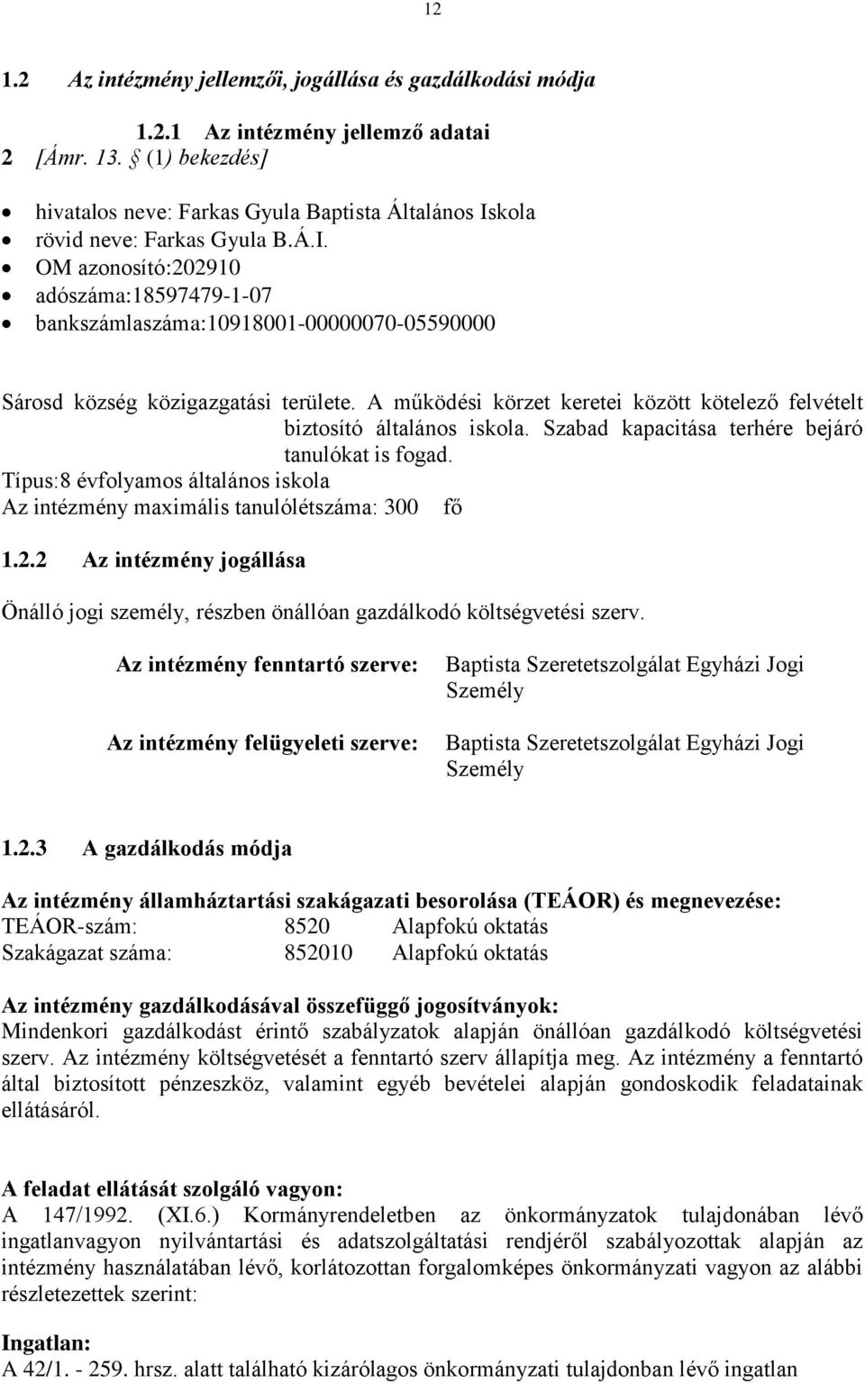 A működési körzet keretei között kötelező felvételt biztosító általános iskola. Szabad kapacitása terhére bejáró tanulókat is fogad.