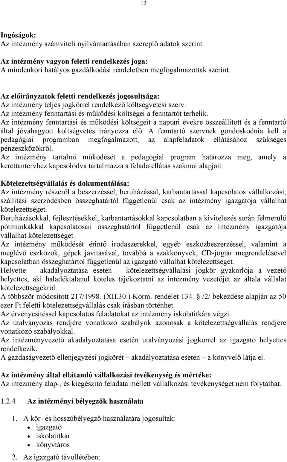 Az intézmény fenntartási és működési költségeit a naptári évekre összeállított és a fenntartó által jóváhagyott költségvetés irányozza elő.