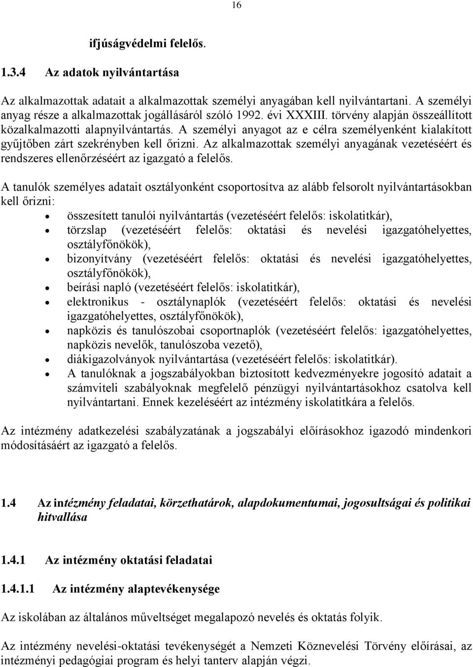 A személyi anyagot az e célra személyenként kialakított gyűjtőben zárt szekrényben kell őrizni. Az alkalmazottak személyi anyagának vezetéséért és rendszeres ellenőrzéséért az igazgató a felelős.