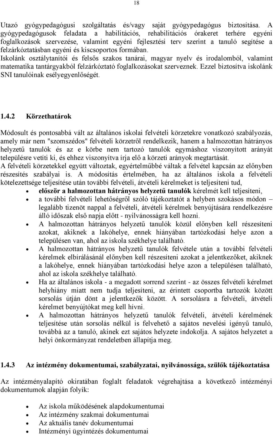 kiscsoportos formában. Iskolánk osztálytanítói és felsős szakos tanárai, magyar nyelv és irodalomból, valamint matematika tantárgyakból felzárkóztató foglalkozásokat szerveznek.