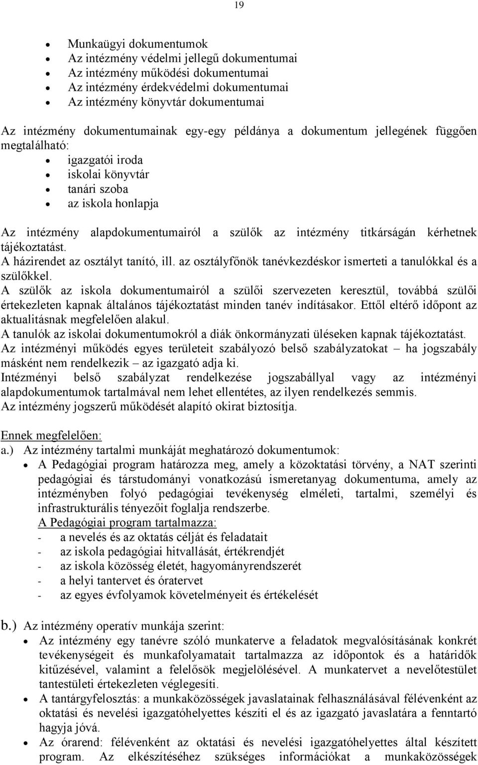 titkárságán kérhetnek tájékoztatást. A házirendet az osztályt tanító, ill. az osztályfőnök tanévkezdéskor ismerteti a tanulókkal és a szülőkkel.