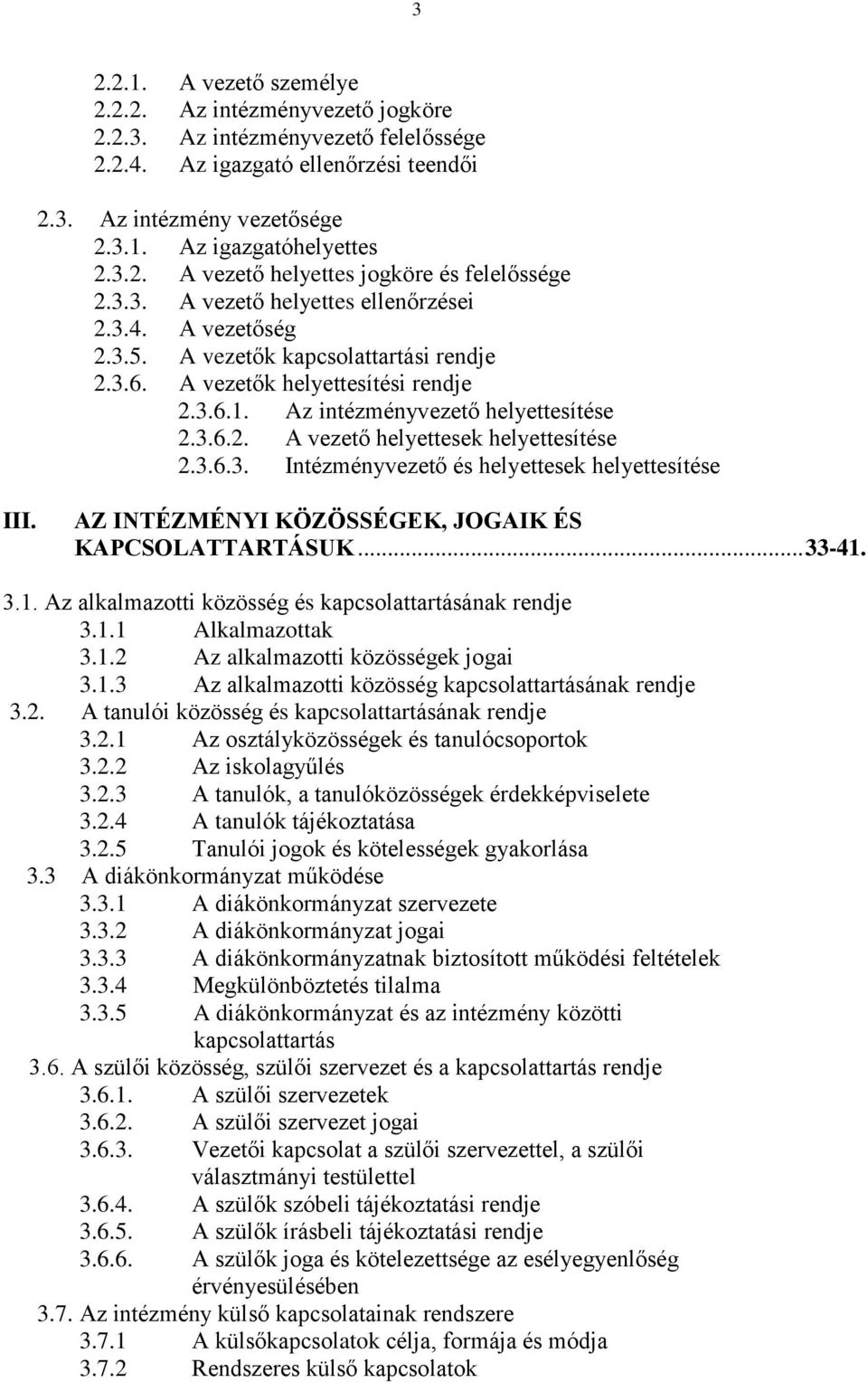 3.6.3. Intézményvezető és helyettesek helyettesítése III. AZ INTÉZMÉNYI KÖZÖSSÉGEK, JOGAIK ÉS KAPCSOLATTARTÁSUK... 33-41. 3.1. Az alkalmazotti közösség és kapcsolattartásának rendje 3.1.1 Alkalmazottak 3.