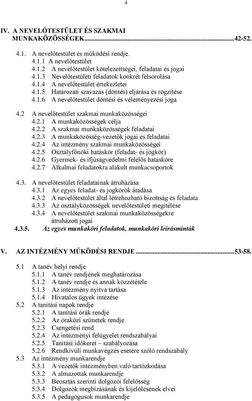 2.2 A szakmai munkaközösségek feladatai 4.2.3 A munkaközösség-vezetők jogai és feladatai 4.2.4 Az intézmény szakmai munkaközösségei 4.2.5 Osztályfőnöki hatáskör (feladat- és jogkör) 4.2.6 Gyermek- és ifjúságvédelmi felelős hatásköre 4.