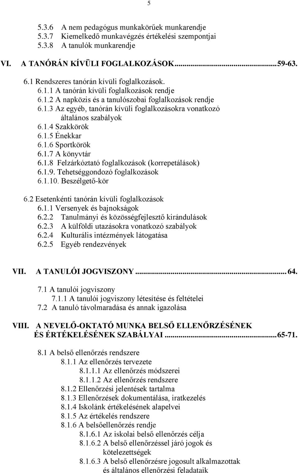 1.4 Szakkörök 6.1.5 Énekkar 6.1.6 Sportkörök 6.1.7 A könyvtár 6.1.8 Felzárkóztató foglalkozások (korrepetálások) 6.1.9. Tehetséggondozó foglalkozások 6.1.10. Beszélgető-kör 6.