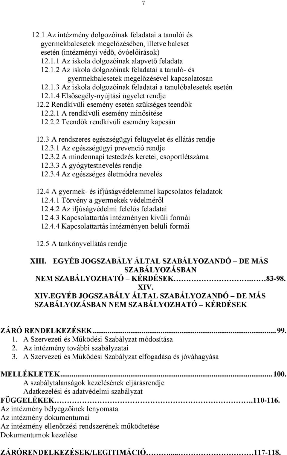 3 A rendszeres egészségügyi felügyelet és ellátás rendje 12.3.1 Az egészségügyi prevenció rendje 12.3.2 A mindennapi testedzés keretei, csoportlétszáma 12.3.3 A gyógytestnevelés rendje 12.3.4 Az egészséges életmódra nevelés 12.