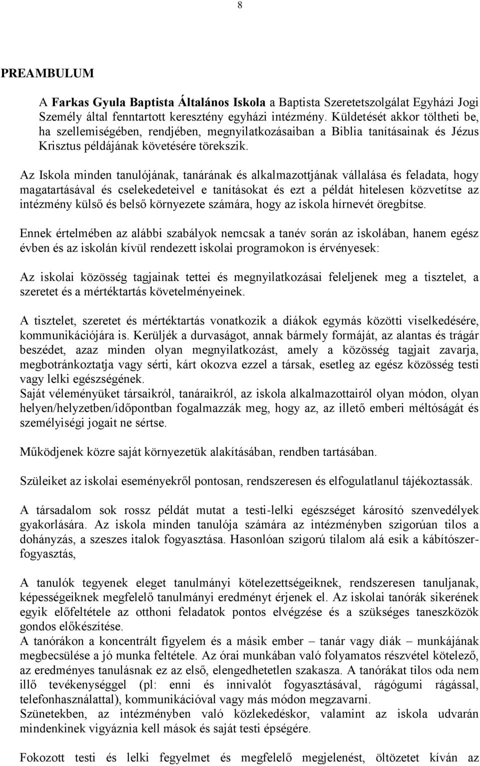 Az Iskola minden tanulójának, tanárának és alkalmazottjának vállalása és feladata, hogy magatartásával és cselekedeteivel e tanításokat és ezt a példát hitelesen közvetítse az intézmény külső és