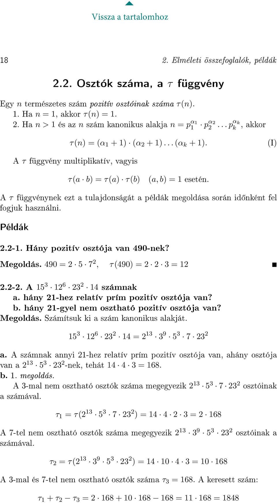 Példák 2.2-1. Hány pozitív osztója van 490-nek? Megoldás. 490 = 2 5 7 2, τ(490) = 2 2 3 = 12 2.2-2. A 15 3 12 6 23 2 14 számnak a. hány 21-hez relatív prím pozitív osztója van? b.