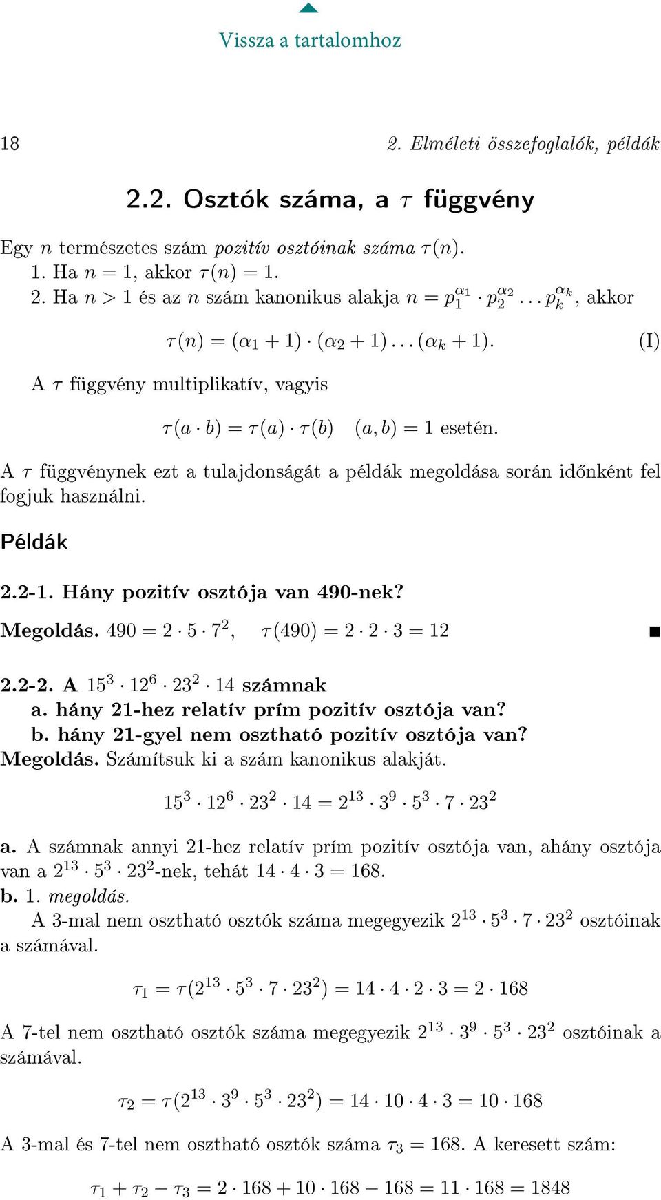 Példák 2.2-1. Hány pozitív osztója van 490-nek? Megoldás. 490 = 2 5 7 2, τ(490) = 2 2 3 = 12 2.2-2. A 15 3 12 6 23 2 14 számnak a. hány 21-hez relatív prím pozitív osztója van? b.