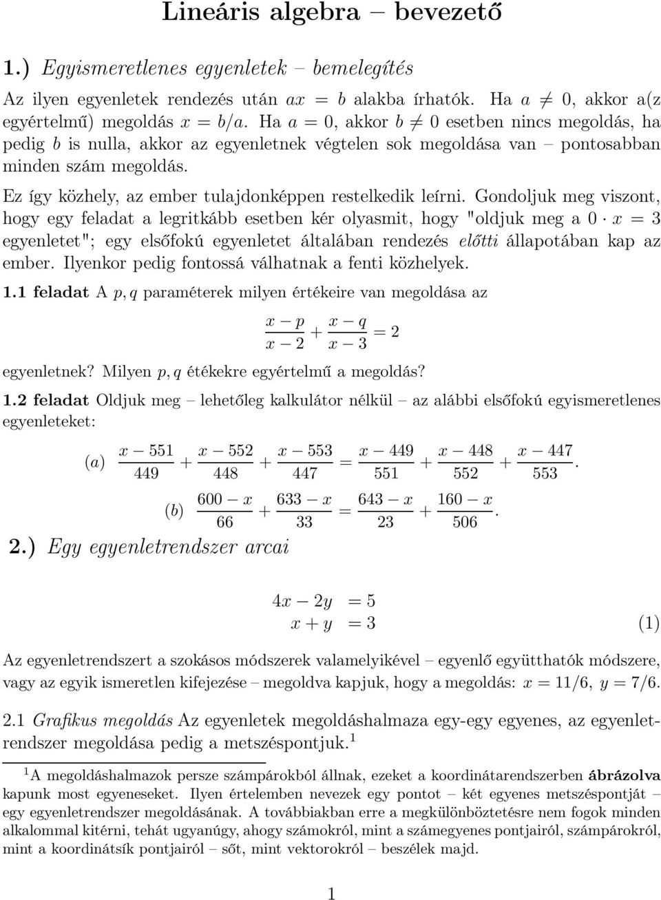 hogy egy feladat a legritkább esetben kér olyasmit, hogy "oldjuk meg a 0 x = 3 egyenletet"; egy elsőfokú egyenletet általában rendezés előtti állapotában kap az ember Ilyenkor pedig fontossá