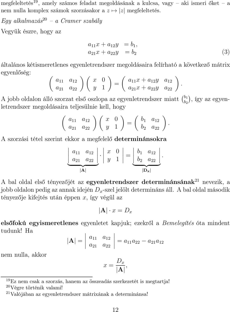 x+a 22 y a 22 A jobb oldalon álló szorzat első oszlopa az egyenletrendszer miatt ( b 1 b 2, így az egyenletrendszer megoldásaira teljesülnie kell, hogy ( ( a11 a 12 x 0 a 21 a 22 y 1 = ( b1 a 12 b 2