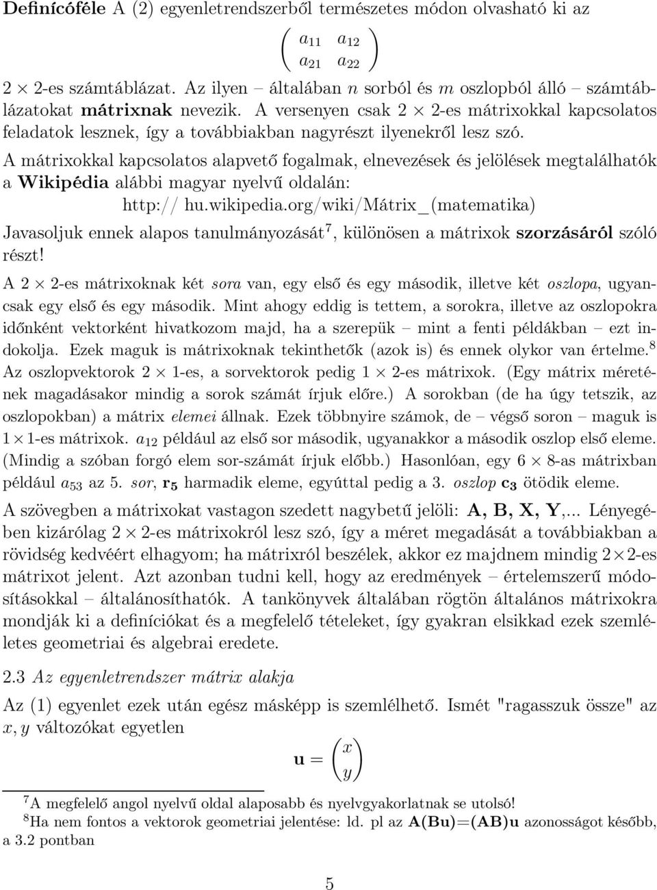 Wikipédia alábbi magyar nyelvű oldalán: http:// huwikipediaorg/wiki/mátrix_(matematika Javasoljuk ennek alapos tanulmányozását 7, különösen a mátrixok szorzásáról szóló részt!