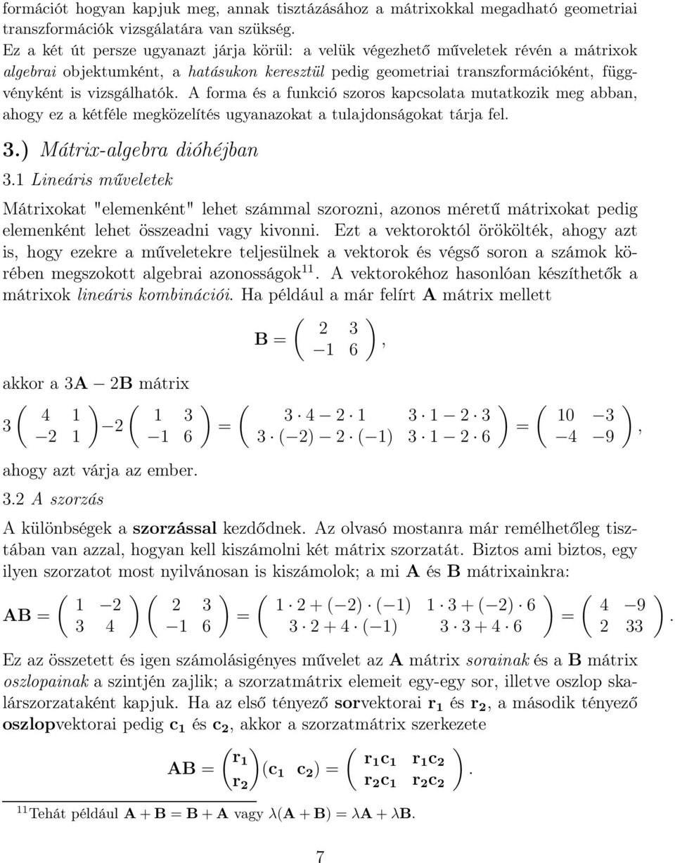 kétféle megközelítés ugyanazokat a tulajdonságokat tárja fel 3 Mátrix-algebra dióhéjban 31 Lineáris műveletek Mátrixokat "elemenként" lehet számmal szorozni, azonos méretű mátrixokat pedig elemenként