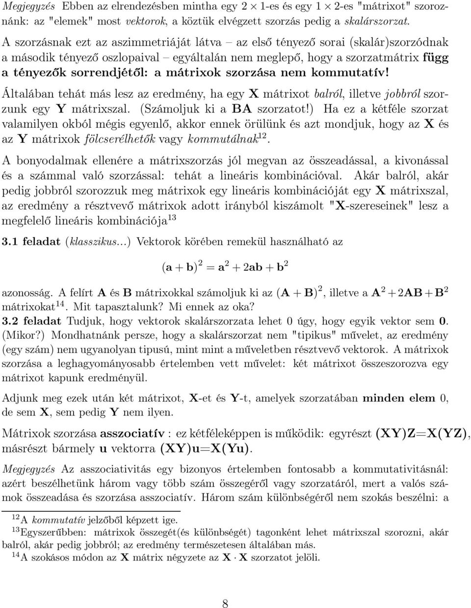 Általában tehát más lesz az eredmény, ha egy X mátrixot balról, illetve jobbról szorzunk egy Y mátrixszal (Számoljuk ki a BA szorzatot!